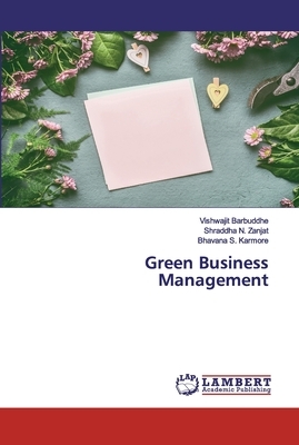 Green Business Management by Shraddha N. Zanjat, Bhavana S. Karmore, Vishwajit Barbuddhe