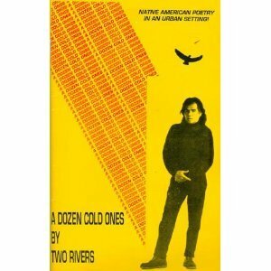 A Dozen Cold Ones by Two Rivers: Native American Poetry in an Urban Setting by E. Donald Two-Rivers