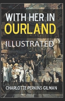 With Her in Ourland Illustrated by Charlotte Perkins Gilman