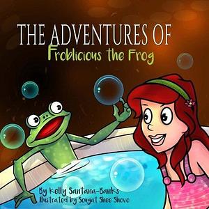 The Adventures of Froblicious the Frog by Sougat Shee Shovo, Kelly Santana-Banks