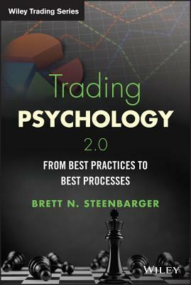 Trading Psychology 2.0: From Best Practices to Best Processes by Brett N. Steenbarger