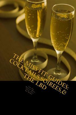 The Miss-Fit Guides: : Cocktails, Soirees & The LBD by Kay Walker, Wilnona Marie, Alexis Rose