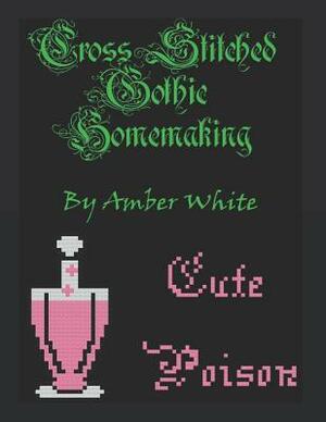 Cross Stitched Gothic Homemaking by Amber White