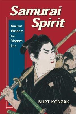 Samurai Spirit: Ancient Wisdom for Modern Life by Burt Konzak
