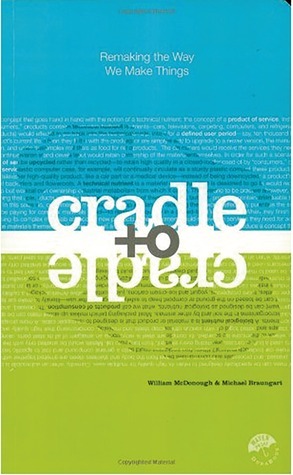 Cradle To Cradle: Remaking The Way We Make Things by William McDonough, Michael Braungart