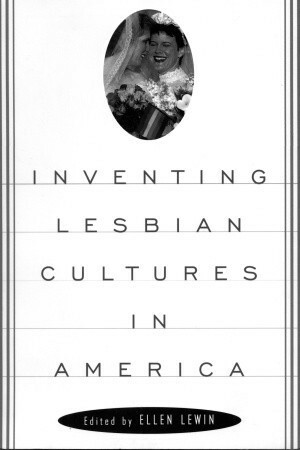 Inventing Lesbian Cultures in America by Ellen Lewin