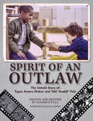 Spirit of an Outlaw: The Untold Story of Tupac Amaru Shakur and Yaki "Kadafi" Fula by Yaasmyn Fula