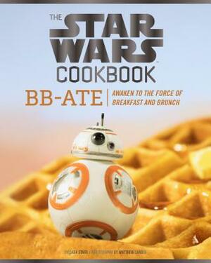 The Star Wars Cookbook: Bb-Ate: Awaken to the Force of Breakfast and Brunch (Cookbooks for Kids, Star Wars Cookbook, Star Wars Gifts) by Lara Starr