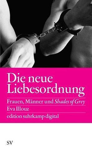 Die neue Liebesordnung: Frauen, Männer und Shades of Grey by Eva Illouz