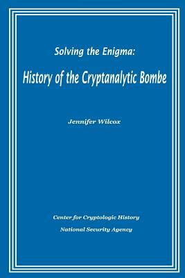 Solving the Enigma: History of the Cryptanalytic Bombe by Jennifer Wilcox