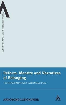 Reform, Identity and Narratives of Belonging: The Heraka Movement in Northeast India by Arkotong Longkumer