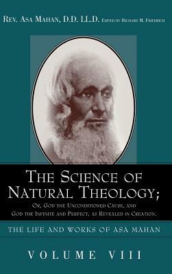 The Science of Natural Theology; Or God the Unconditioned Cause, and God the Infinite and Perfect as Revealed in Creation. by Asa Mahan