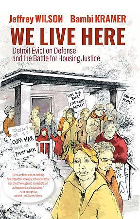 We Live Here: Detroit Eviction Defense and the Battle for Housing Justice by Bambi Kramer, Jeffrey Wilson