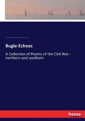 Bugle-Echoes: A Collection of Poems of the Civil War - northern and southern by Richard H. Stoddard, Walt Whitman, Francis F. Browne