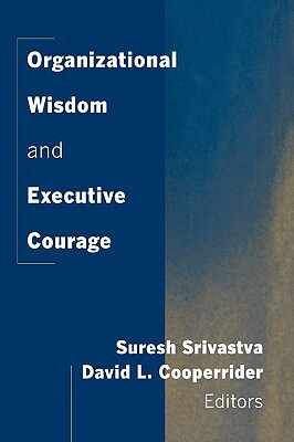 Organizational Wisdom and Executive Courage by David L. Cooperrider, Suresh Srivastva
