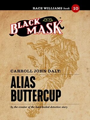 Alias Buttercup: Race Williams #10 (Black Mask) by Carroll John Daly