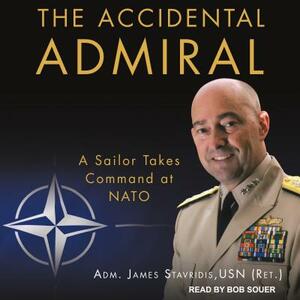 The Accidental Admiral: A Sailor Takes Command at NATO by James Stavridis