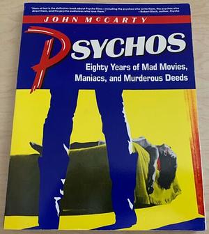 Psychos: Eighty Years of Mad Movies, Maniacs, and Murderous Deeds by John McCarty