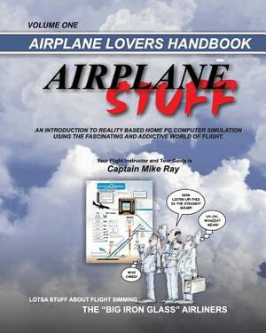 Airplane Stuff: Aviation Addicts Handbook by Mike Ray