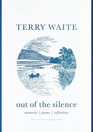 Out of the Silence: Memories, Poems, Reflections by Terry Waite