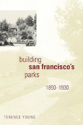 Building San Francisco's Parks, 1850-1930 by Terence Young