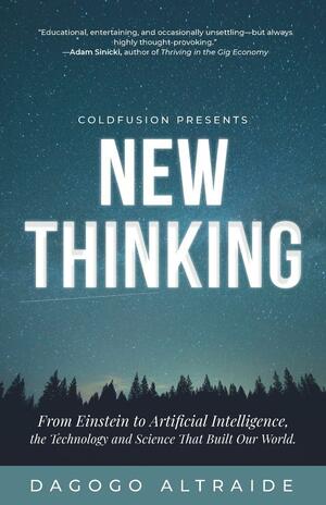 ColdFusion Presents: New Thinking: From Einstein to Artificial Intelligence, the Science and Technology that Transformed Our World by Dagogo Altraide