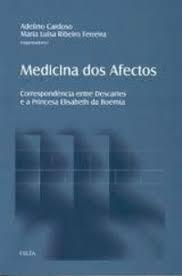 Medicina dos afectos: Correspondência entre Descartes e a princesa Elisabeth da Boémia by Maria Luísa Ribeiro Ferreira, Adelino Cardoso