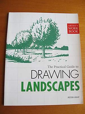 The Practical Guide to Drawing Landscapes by Peter Gray