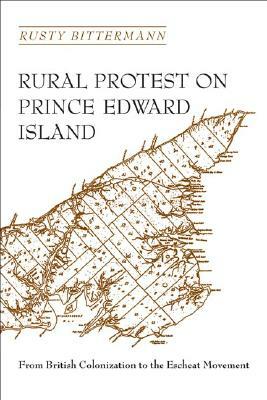 Rural Protest on Prince Edward Island: From British Colonization to the Escheat Movement by Rusty Bittermann