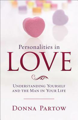 Personalities in Love: Understanding Yourself and the Man in Your Life by Donna Partow