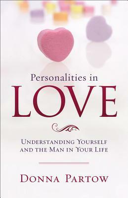 Personalities in Love: Understanding Yourself and the Man in Your Life by Donna Partow