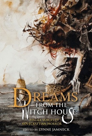 Dreams from the Witch House: Female Voices of Lovecraftian Horror by Elizabeth Bear, Molly Tanzer, Joyce Carol Oates, Nancy Kilpatrick, Gemma Files, Lois H. Gresh, Storm Constantine, Caitlín R. Kiernan, Ellie Knightsbridge, Lynne Jamneck, Sarah Monette