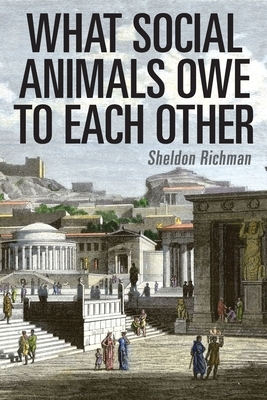 What Social Animals Owe to Each Other by Sheldon Richman