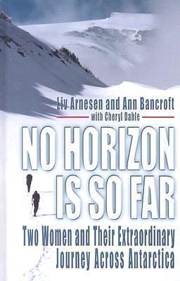 No Horizon Is So Far: Two Women and Their Extraordinary Journey Across Antarctica by Ann Bancroft, Ann Bancroft, Ann Bancroft