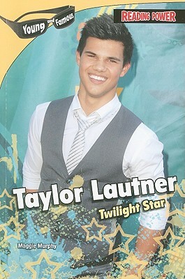 Taylor Lautner: Twilight Star by Maggie Murphy