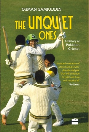 The Unquiet Ones: A History of Pakistan Cricket by Osman Samiuddin