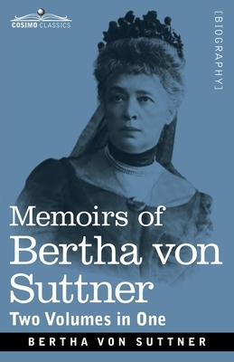 Memoirs of Bertha von Suttner: The Records of an Eventful Life, Two Volumes in One by Bertha Von Suttner