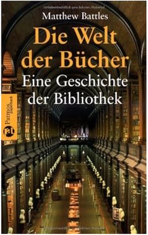 Die Welt der Bücher: Eine Geschichte der Bibliothek by Matthew Battles