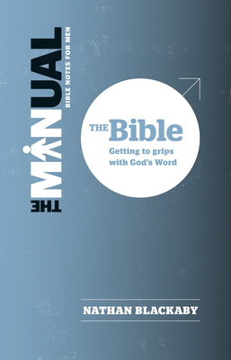 The Manual: The Bible: Getting to Grips with God's Word by Nathan Blackaby