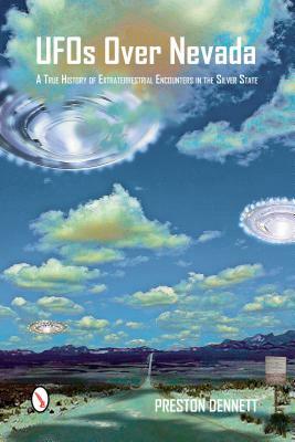 UFOs Over Nevada: A True History of Extraterrestrial Encounters in the Silver State by Preston Dennett