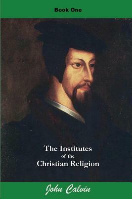 Institutes of the Christian Religion (Book One) by John Calvin