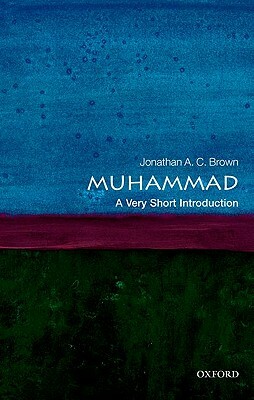 Muhammad: A Very Short Introduction by Jonathan A. C. Brown