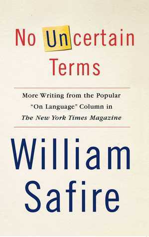 No Uncertain Terms: More Writing from the Popular On Language Column in The New York Times Magazine by William Safire