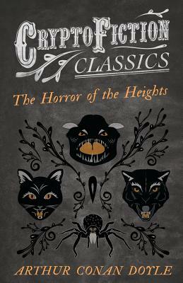 The Horror of the Heights (Cryptofiction Classics - Weird Tales of Strange Creatures) by Arthur Conan Doyle