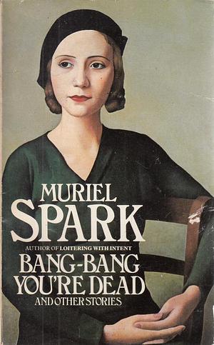 Bang-Bang You're Dead and Other Stories by Muriel Spark, Muriel Spark