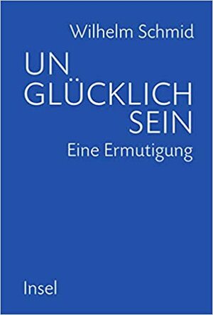 Unglücklich sein: Eine Ermutigung by Wilhelm Schmid