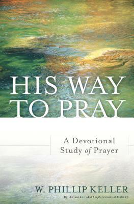 His Way to Pray: A Devotional Study of Prayer by W. Phillip Keller