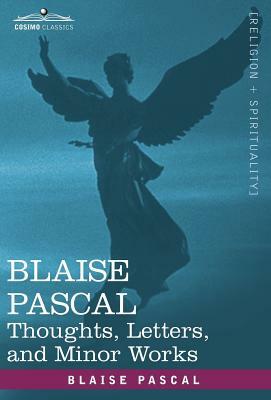 Blaise Pascal: Thoughts, Letters, and Minor Works by Blaise Pascal