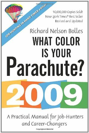 What Color Is Your Parachute? 2009: A Practical Manual for Job-Hunters and Career-Changers by Richard N. Bolles