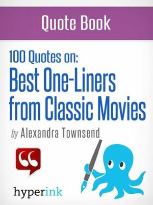 The Best 100 Classic Movie One-Liners (The Greatest Quotes in Film History) by Alexandra Townsend
